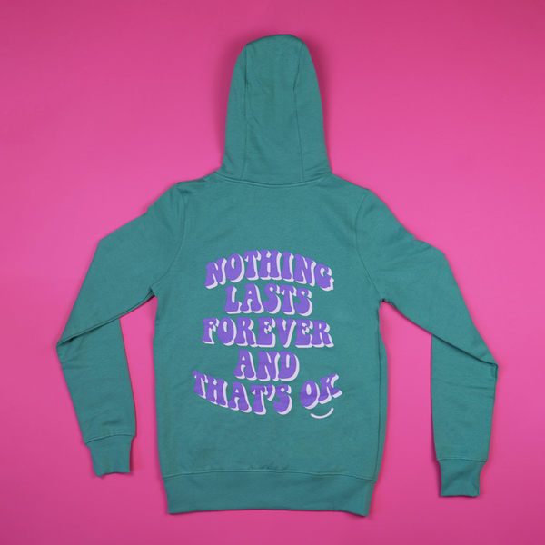 "NOTHING LASTS FOREVER AND THAT'S OK" HOODIE - GREEN
